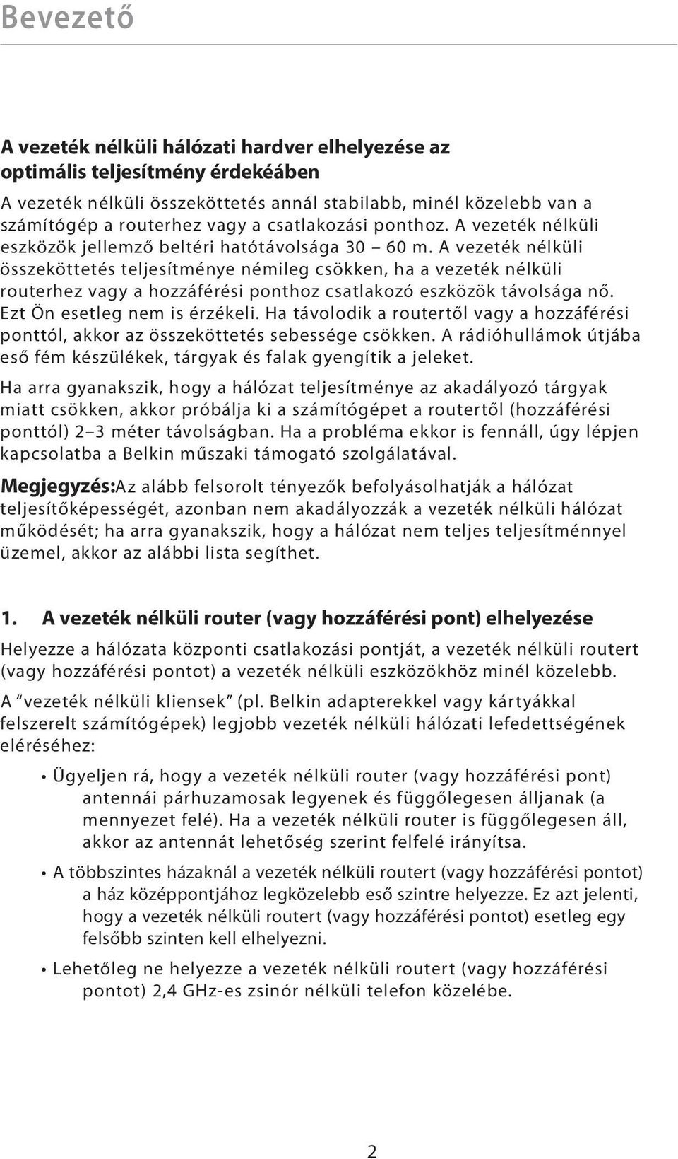 A vezeték nélküli összeköttetés teljesítménye némileg csökken, ha a vezeték nélküli routerhez vagy a hozzáférési ponthoz csatlakozó eszközök távolsága nő. Ezt Ön esetleg nem is érzékeli.