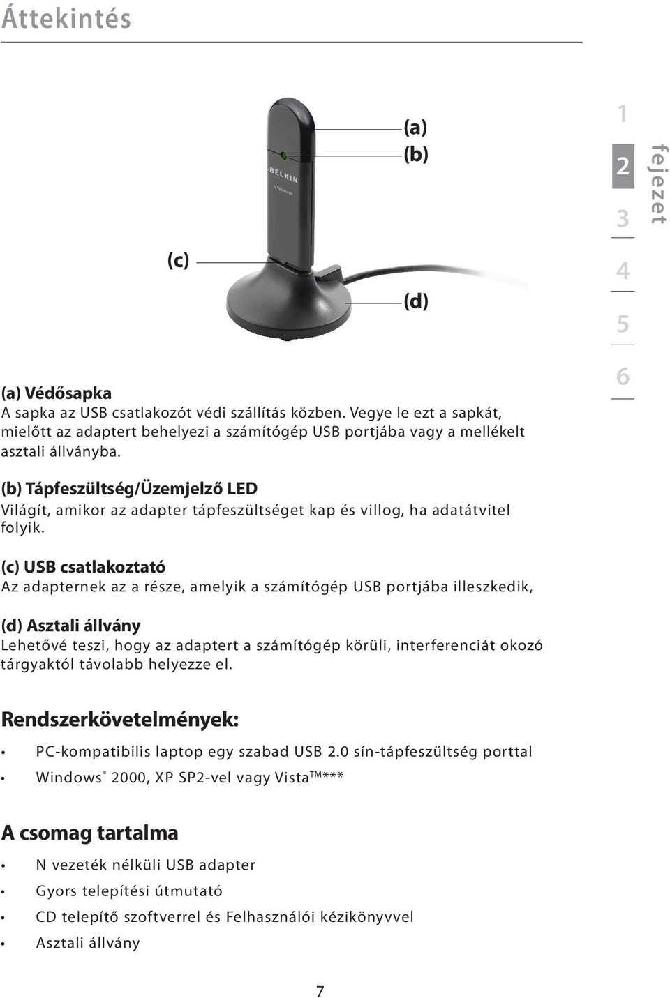 6 (b) Tápfeszültség/Üzemjelző LED Világít, amikor az adapter tápfeszültséget kap és villog, ha adatátvitel folyik.