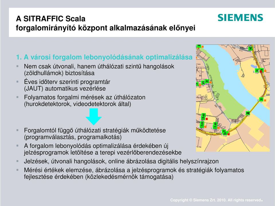 vezérlése Folyamatos forgalmi mérések az úthálózaton (hurokdetektorok, videodetektorok által) Forgalomtól függő úthálózati stratégiák működtetése (programválasztás, programalkotás) A