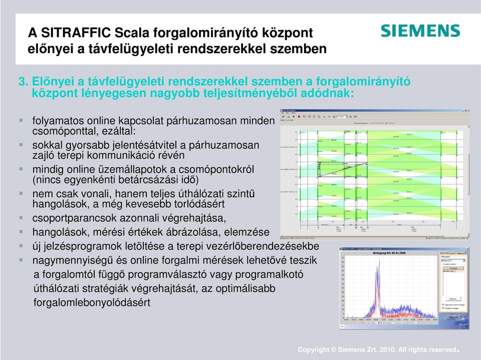 gyorsabb jelentésátvitel a párhuzamosan zajló terepi kommunikáció révén mindig online üzemállapotok a csomópontokról (nincs egyenkénti betárcsázási idő) nem csak vonali, hanem teljes úthálózati