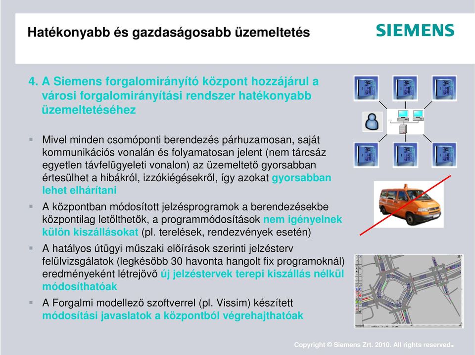 folyamatosan jelent (nem tárcsáz egyetlen távfelügyeleti vonalon) az üzemeltető gyorsabban értesülhet a hibákról, izzókiégésekről, így azokat gyorsabban lehet elhárítani A központban módosított