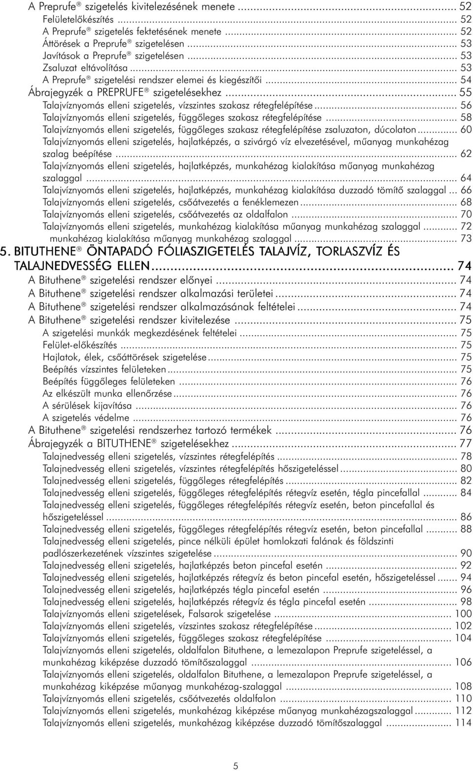 .. 55 Talajvíznyomás elleni szigetelés, vízszintes szakasz rétegfelépítése... 56 Talajvíznyomás elleni szigetelés, függõleges szakasz rétegfelépítése.