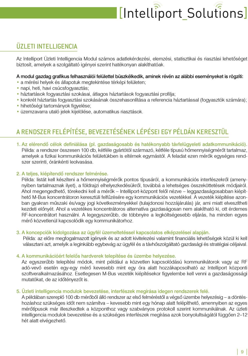 A modul gazdag grafikus felhasználói felülettel büszkélkedik, aminek révén az alábbi eseményeket is rögzíti: a mérési helyek és állapotuk megtekintése térképi felületen; napi, heti, havi