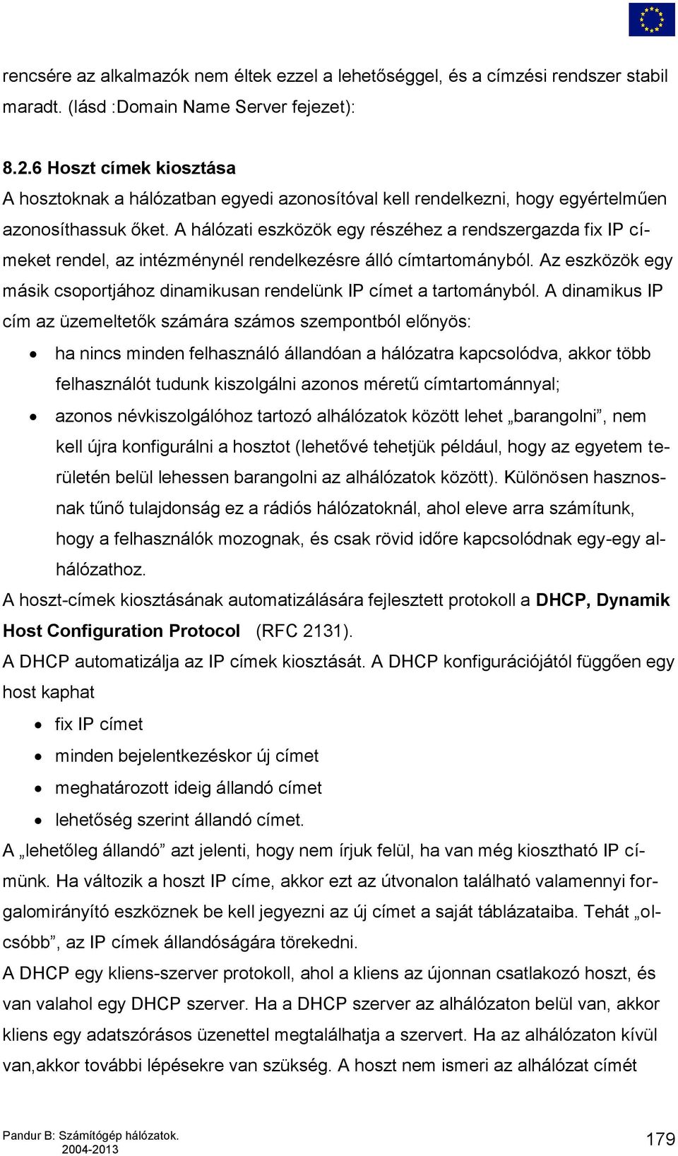 A hálózati eszközök egy részéhez a rendszergazda fix IP címeket rendel, az intézménynél rendelkezésre álló címtartományból.