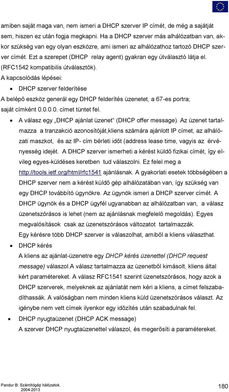 (RFC1542 kompatibilis útválasztók). A kapcsolódás lépései: DHCP szerver felderítése A belépő eszköz generál egy DHCP felderítés üzenetet, a 67-es portra; saját címként 0.0.0.0. címet tüntet fel.