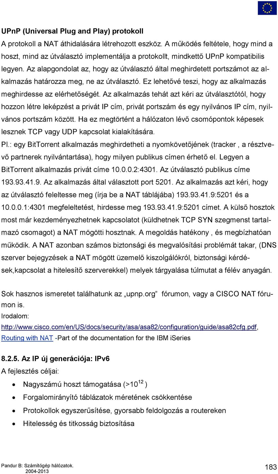 Az alapgondolat az, hogy az útválasztó által meghirdetett portszámot az alkalmazás határozza meg, ne az útválasztó. Ez lehetővé teszi, hogy az alkalmazás meghirdesse az elérhetőségét.