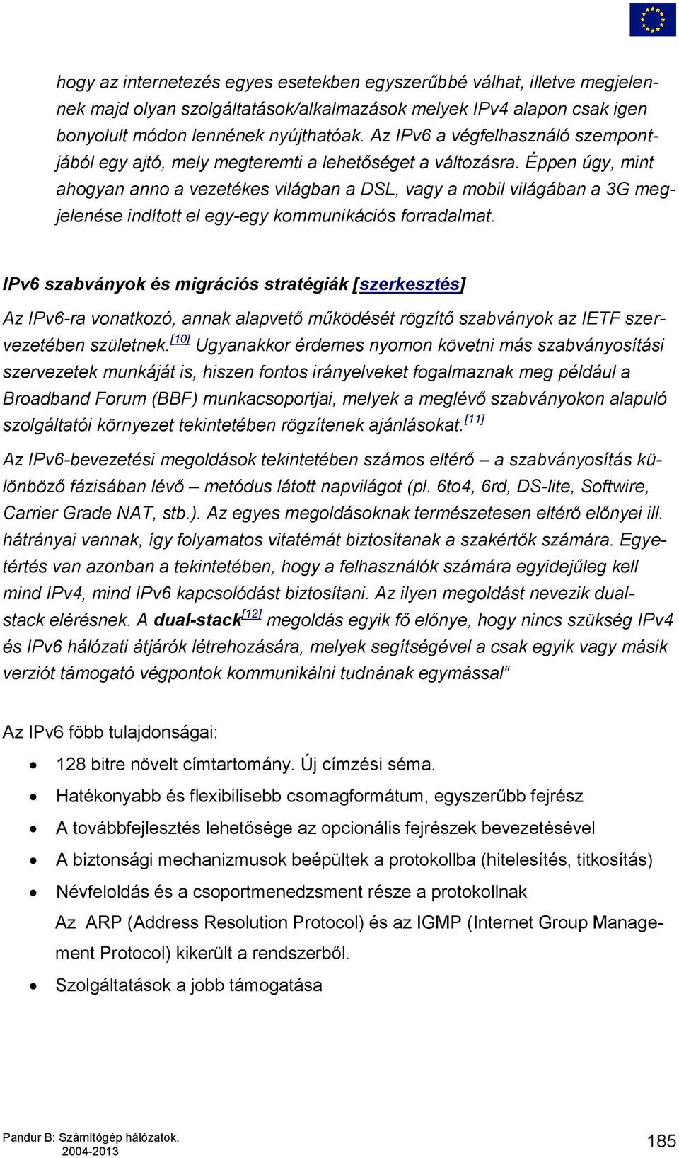 Éppen úgy, mint ahogyan anno a vezetékes világban a DSL, vagy a mobil világában a 3G megjelenése indított el egy-egy kommunikációs forradalmat.