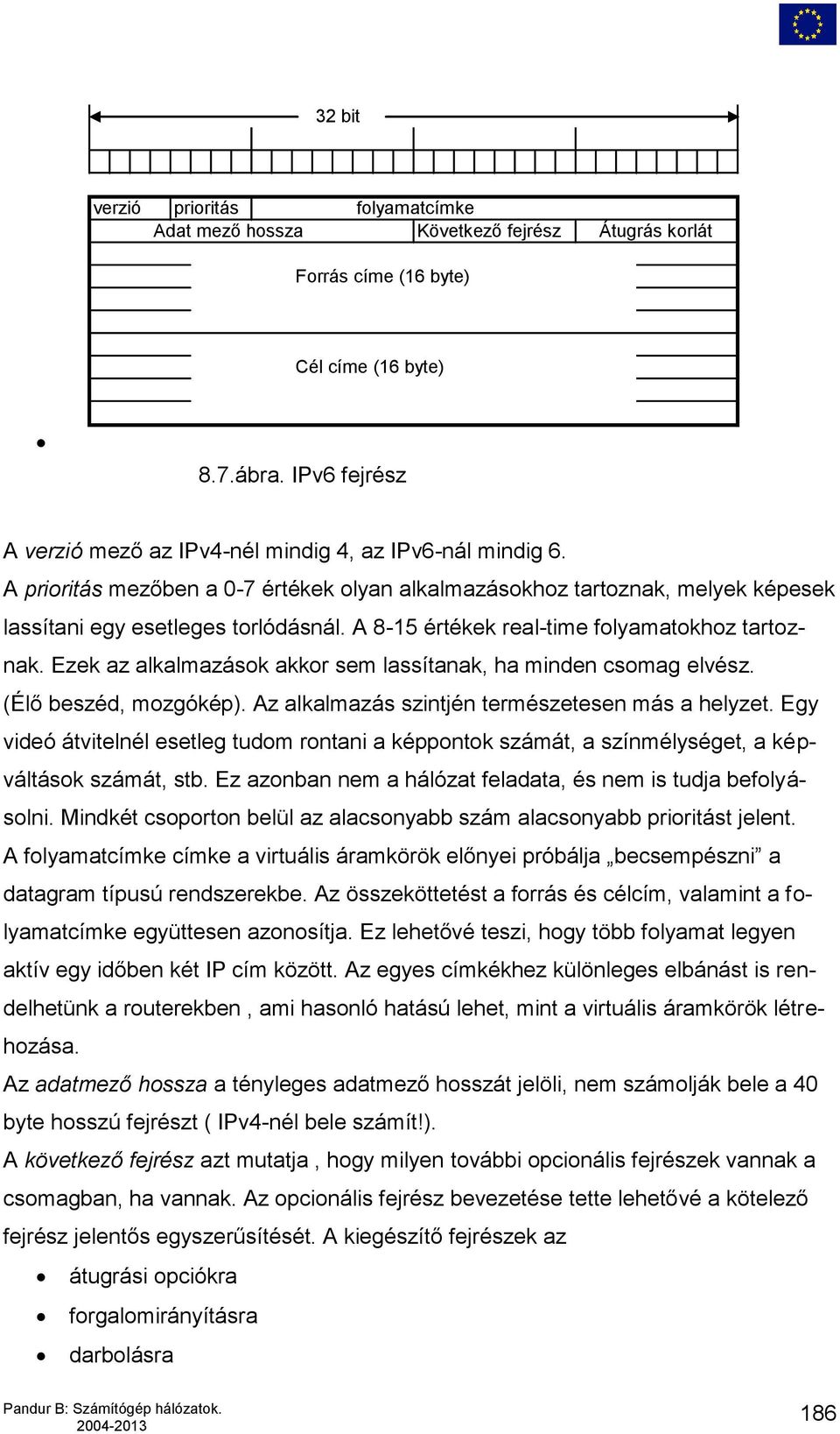 A 8-15 értékek real-time folyamatokhoz tartoznak. Ezek az alkalmazások akkor sem lassítanak, ha minden csomag elvész. (Élő beszéd, mozgókép). Az alkalmazás szintjén természetesen más a helyzet.