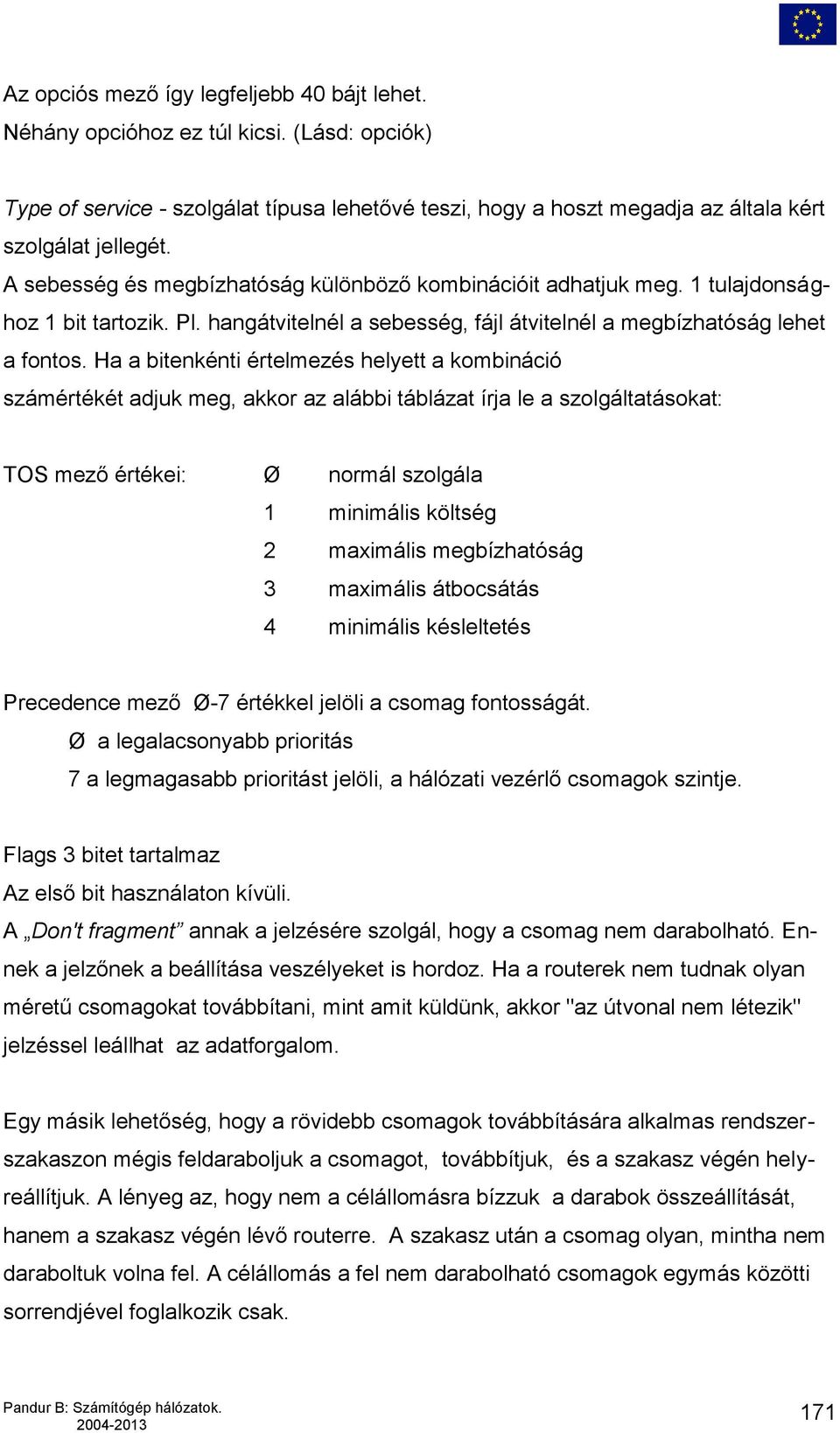 Ha a bitenkénti értelmezés helyett a kombináció számértékét adjuk meg, akkor az alábbi táblázat írja le a szolgáltatásokat: TOS mező értékei: Ø normál szolgála 1 minimális költség 2 maximális