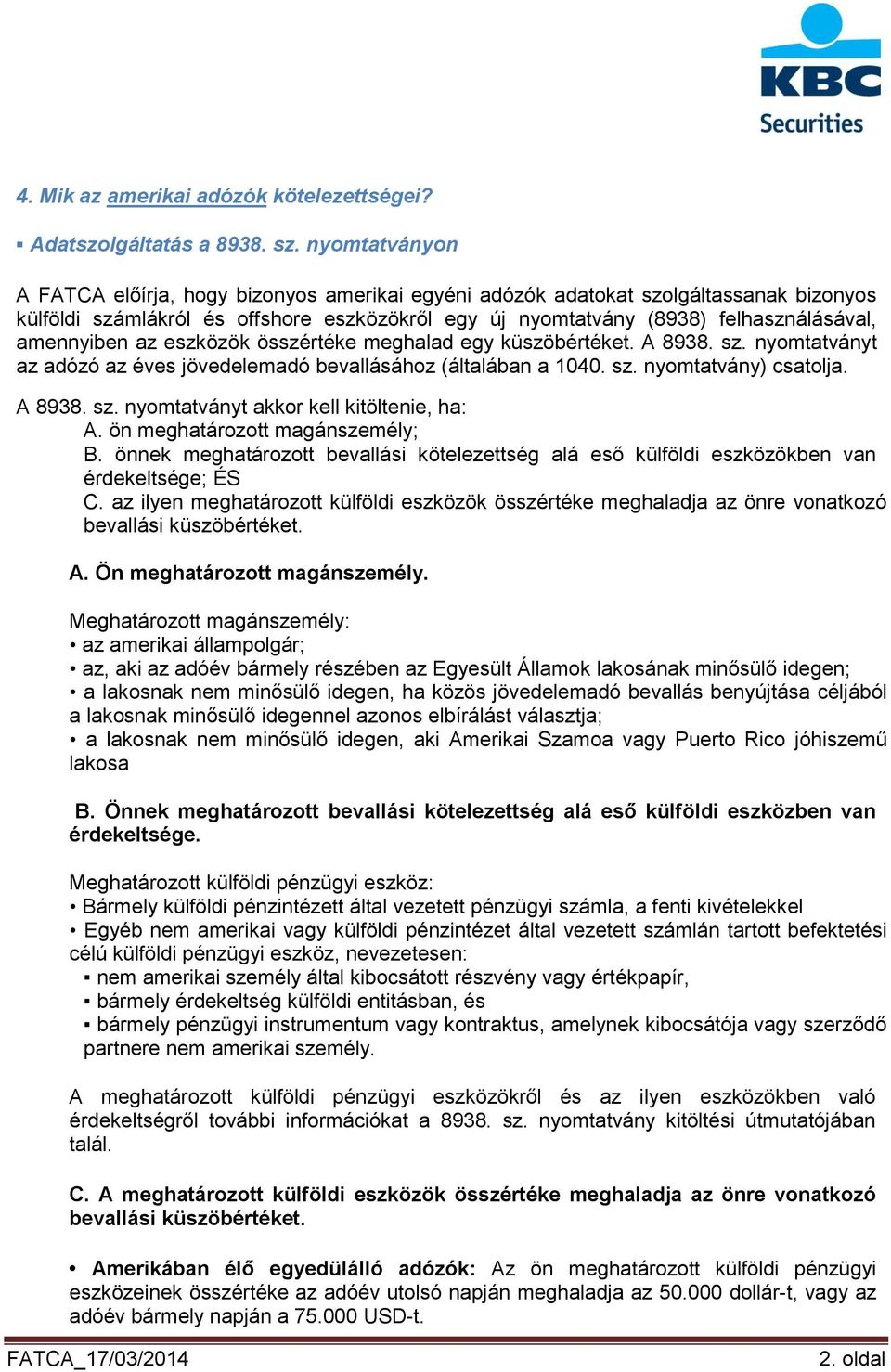 amennyiben az eszközök összértéke meghalad egy küszöbértéket. A 8938. sz. nyomtatványt az adózó az éves jövedelemadó bevallásához (általában a 1040. sz. nyomtatvány) csatolja. A 8938. sz. nyomtatványt akkor kell kitöltenie, ha: A.