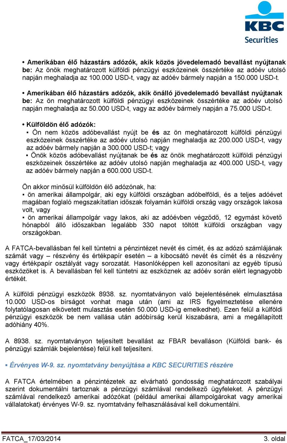 000 USD-t, vagy az adóév bármely napján a 75.000 USD-t. Külföldön élő adózók: Ön nem közös adóbevallást nyújt be és az ön meghatározott külföldi pénzügyi eszközeinek összértéke az adóév utolsó napján meghaladja az 200.