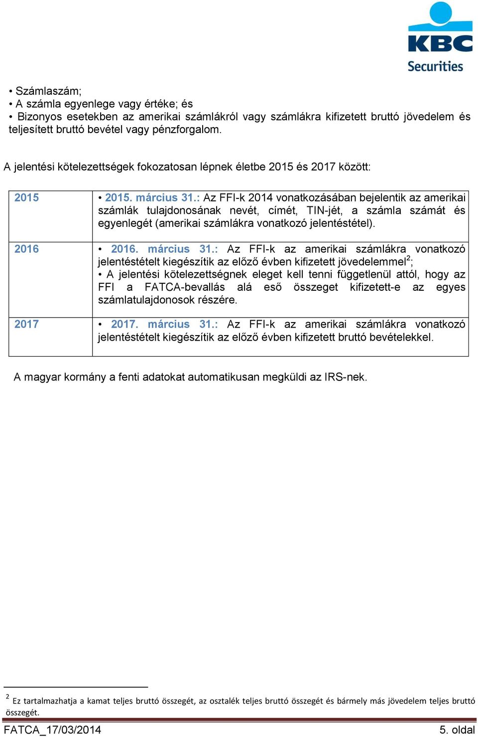 : Az FFI-k 2014 vonatkozásában bejelentik az amerikai számlák tulajdonosának nevét, címét, TIN-jét, a számla számát és egyenlegét (amerikai számlákra vonatkozó jelentéstétel). 2016 2016. március 31.