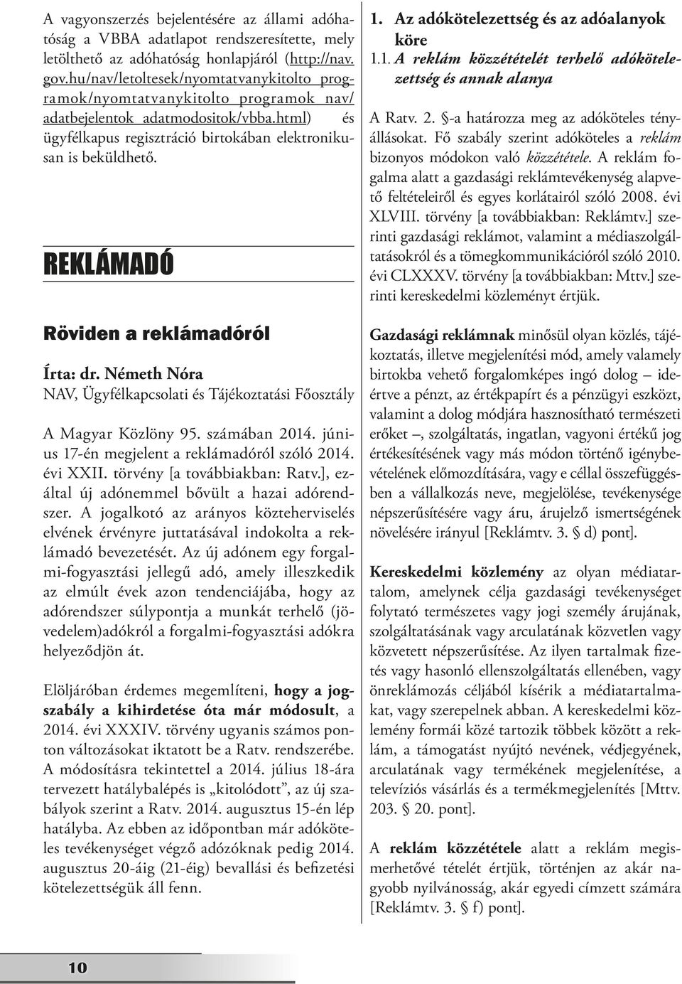 REKLÁMADÓ Röviden a reklámadóról Írta: dr. Németh Nóra NAV, Ügyfélkapcsolati és Tájékoztatási Főosztály A Magyar Közlöny 95. számában 2014. június 17-én megjelent a reklámadóról szóló 2014. évi XXII.