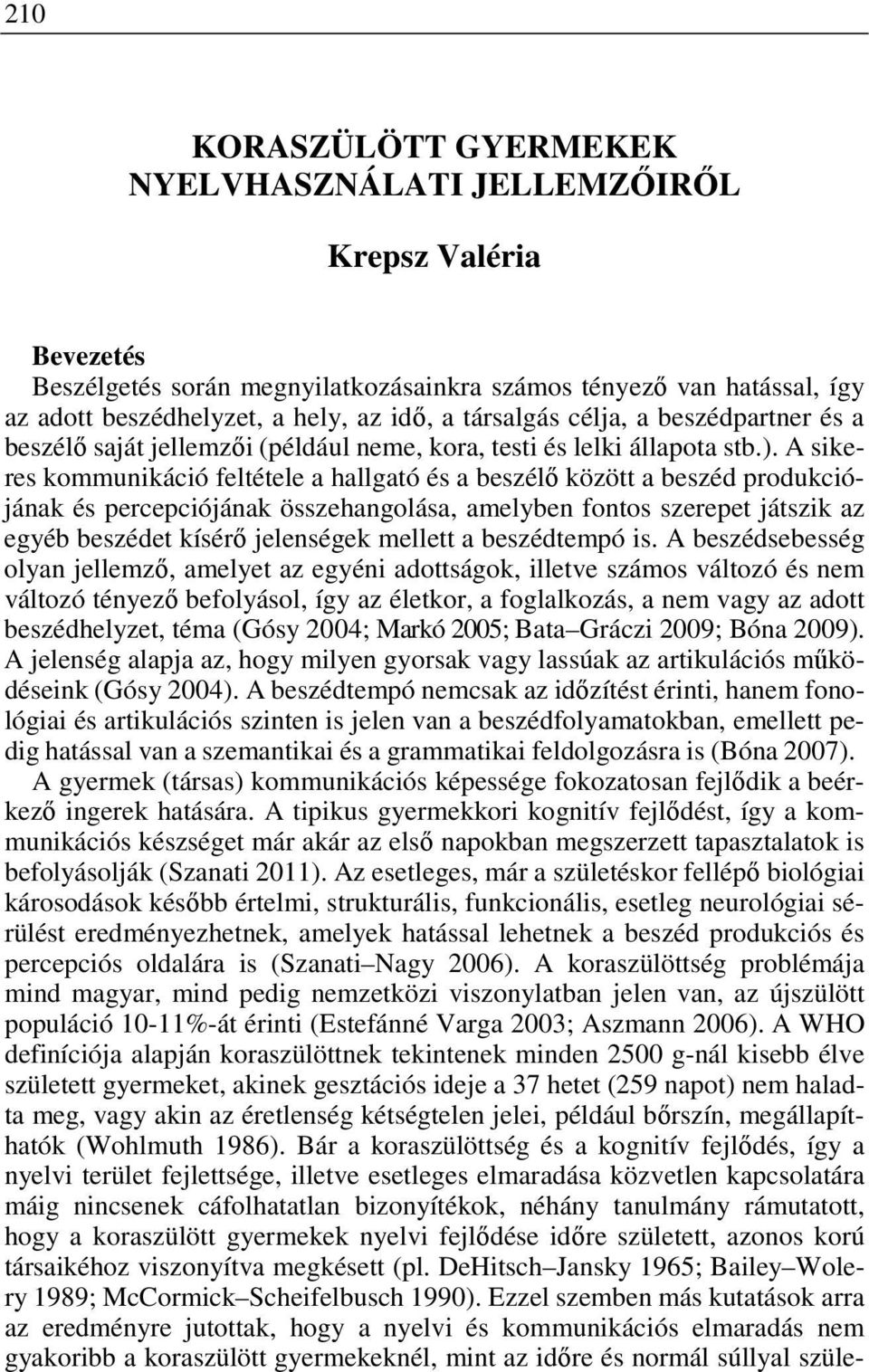 A sikeres kommunikáció feltétele a hallgató és a beszélő között a beszéd produkciójának és percepciójának összehangolása, amelyben fontos szerepet játszik az egyéb beszédet kísérő jelenségek mellett