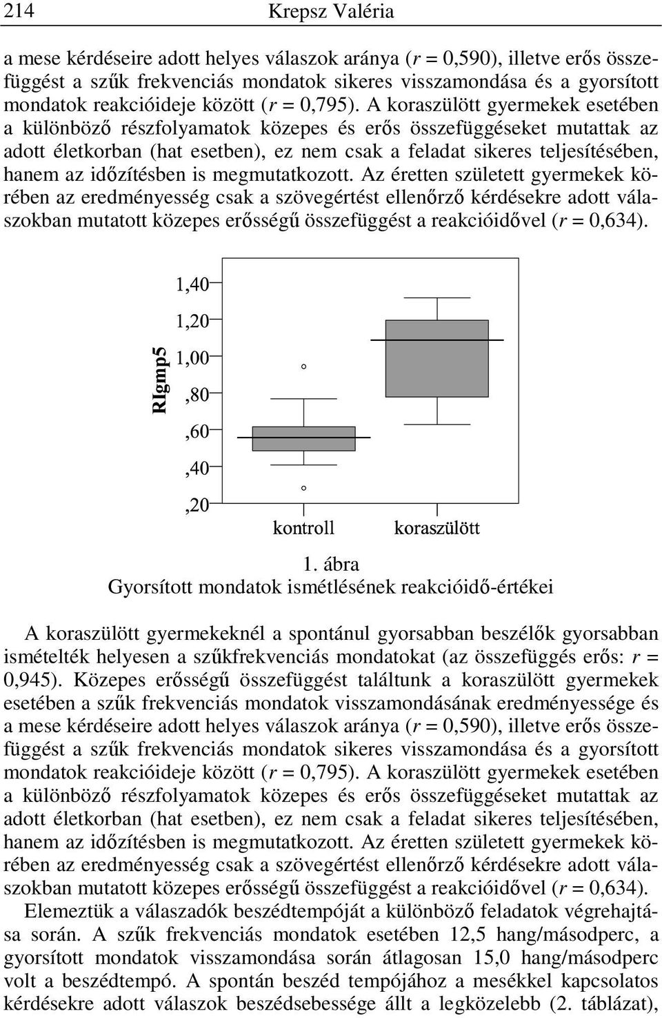 A koraszülött gyermekek esetében a különböző részfolyamatok közepes és erős összefüggéseket mutattak az adott életkorban (hat esetben), ez nem csak a feladat sikeres teljesítésében, hanem az