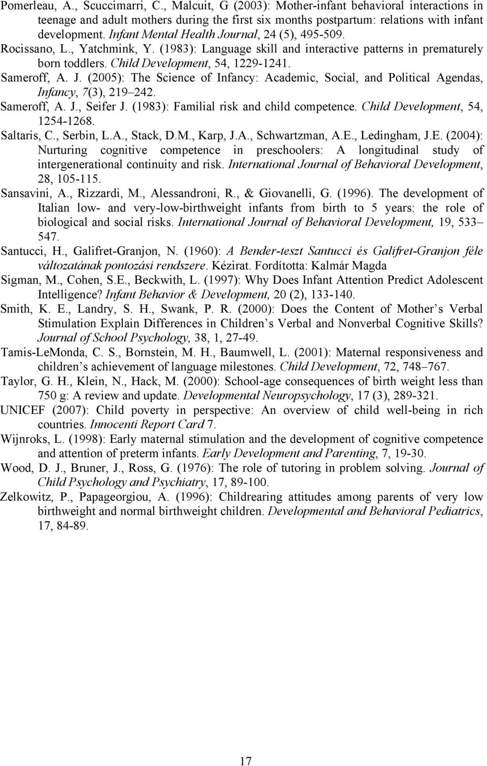 J. (2005): The Science of Infancy: Academic, Social, and Political Agendas, Infancy, 7(3), 219 242. Sameroff, A. J., Seifer J. (1983): Familial risk and child competence.