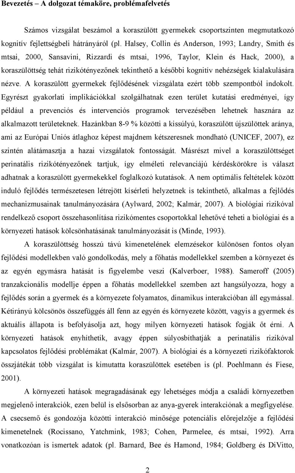 nehézségek kialakulására nézve. A koraszülött gyermekek fejlődésének vizsgálata ezért több szempontból indokolt.