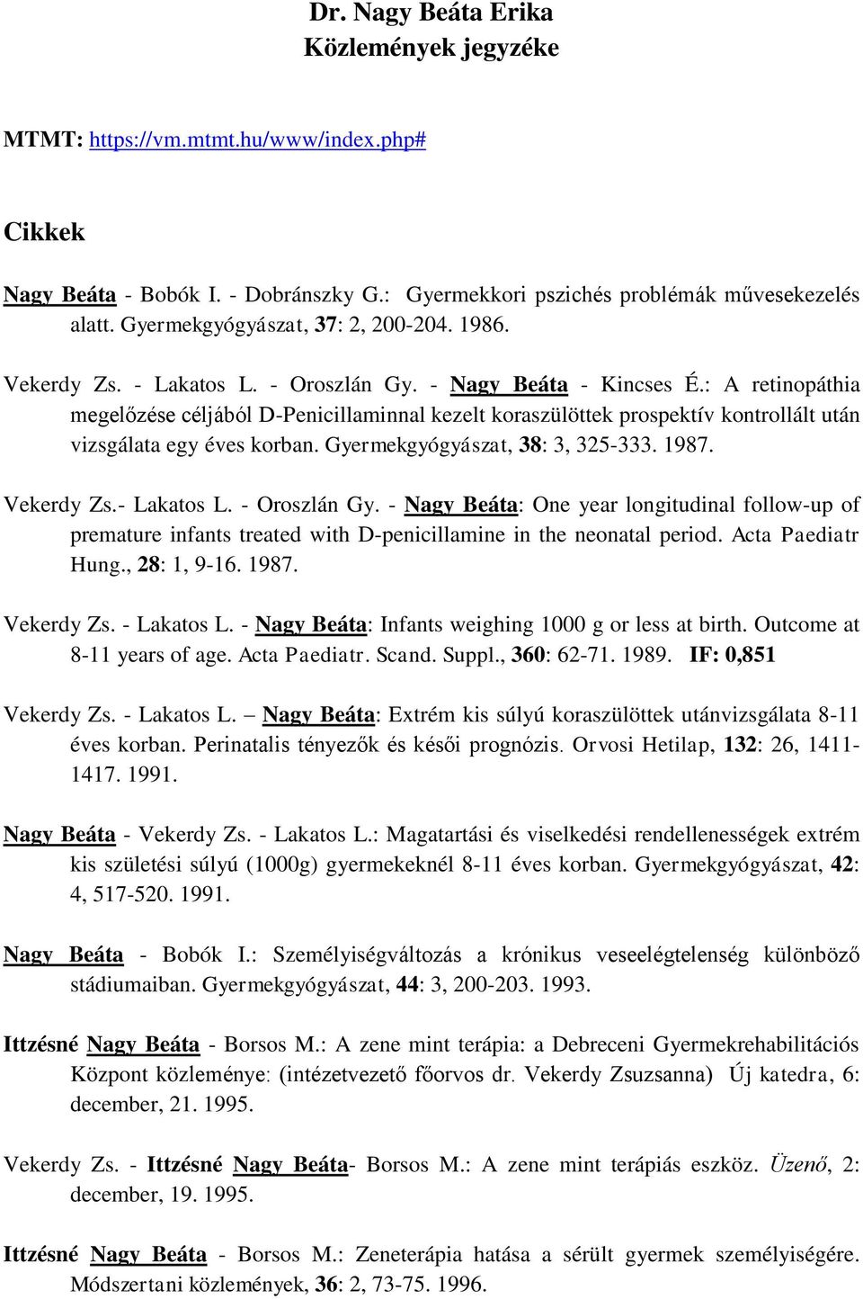 : A retinopáthia megelőzése céljából D-Penicillaminnal kezelt koraszülöttek prospektív kontrollált után vizsgálata egy éves korban. Gyermekgyógyászat, 38: 3, 325-333. 1987. Vekerdy Zs.- Lakatos L.