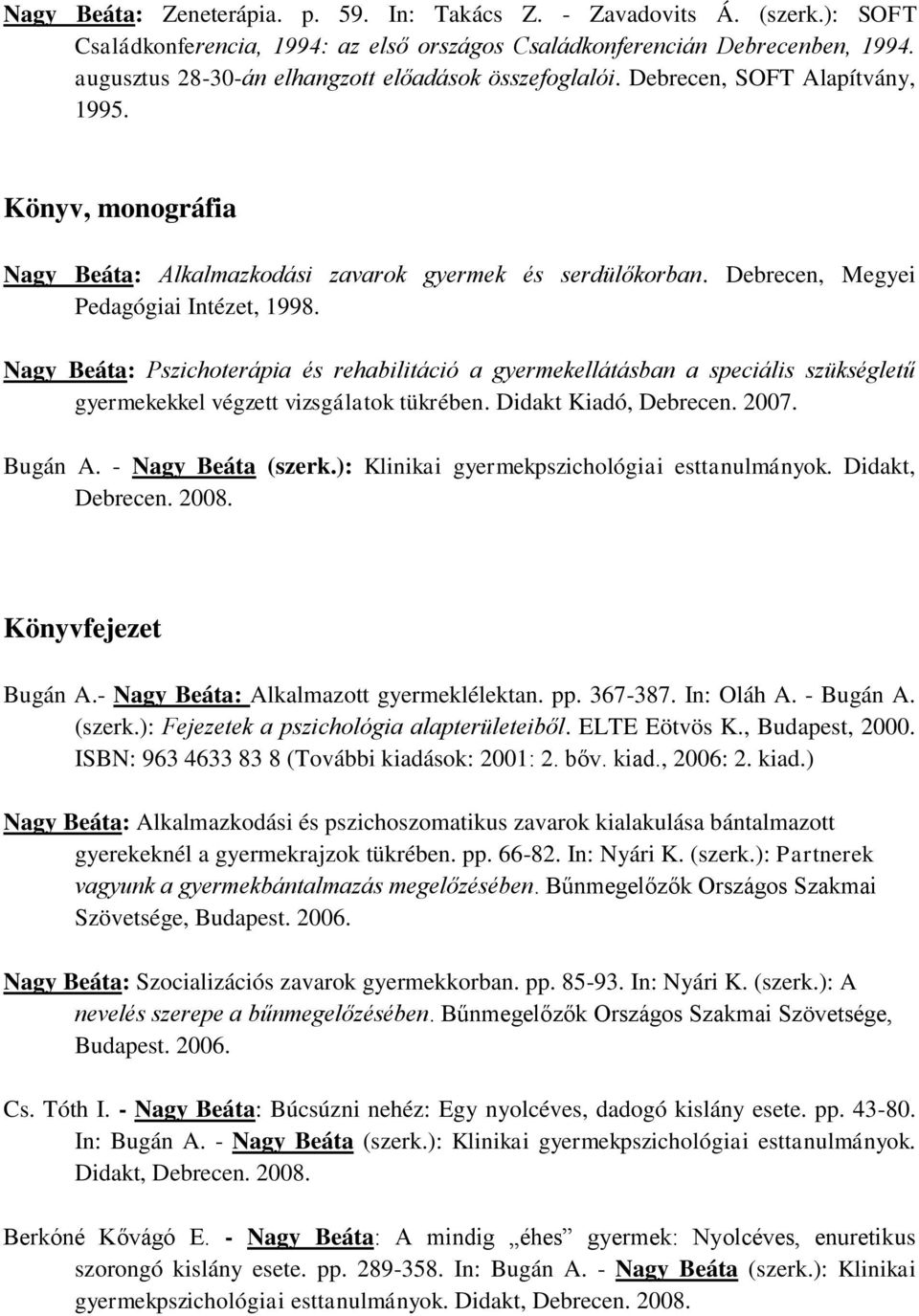 Debrecen, Megyei Pedagógiai Intézet, 1998. Nagy Beáta: Pszichoterápia és rehabilitáció a gyermekellátásban a speciális szükségletű gyermekekkel végzett vizsgálatok tükrében. Didakt Kiadó, Debrecen.