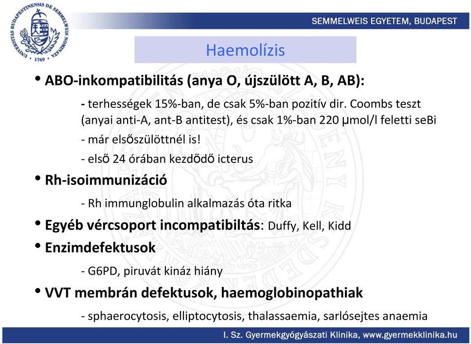 - első 24 órában kezdődő icterus Rh-isoimmunizáció - Rh immunglobulin alkalmazás óta ritka Egyéb vércsoport incompatibiltás: