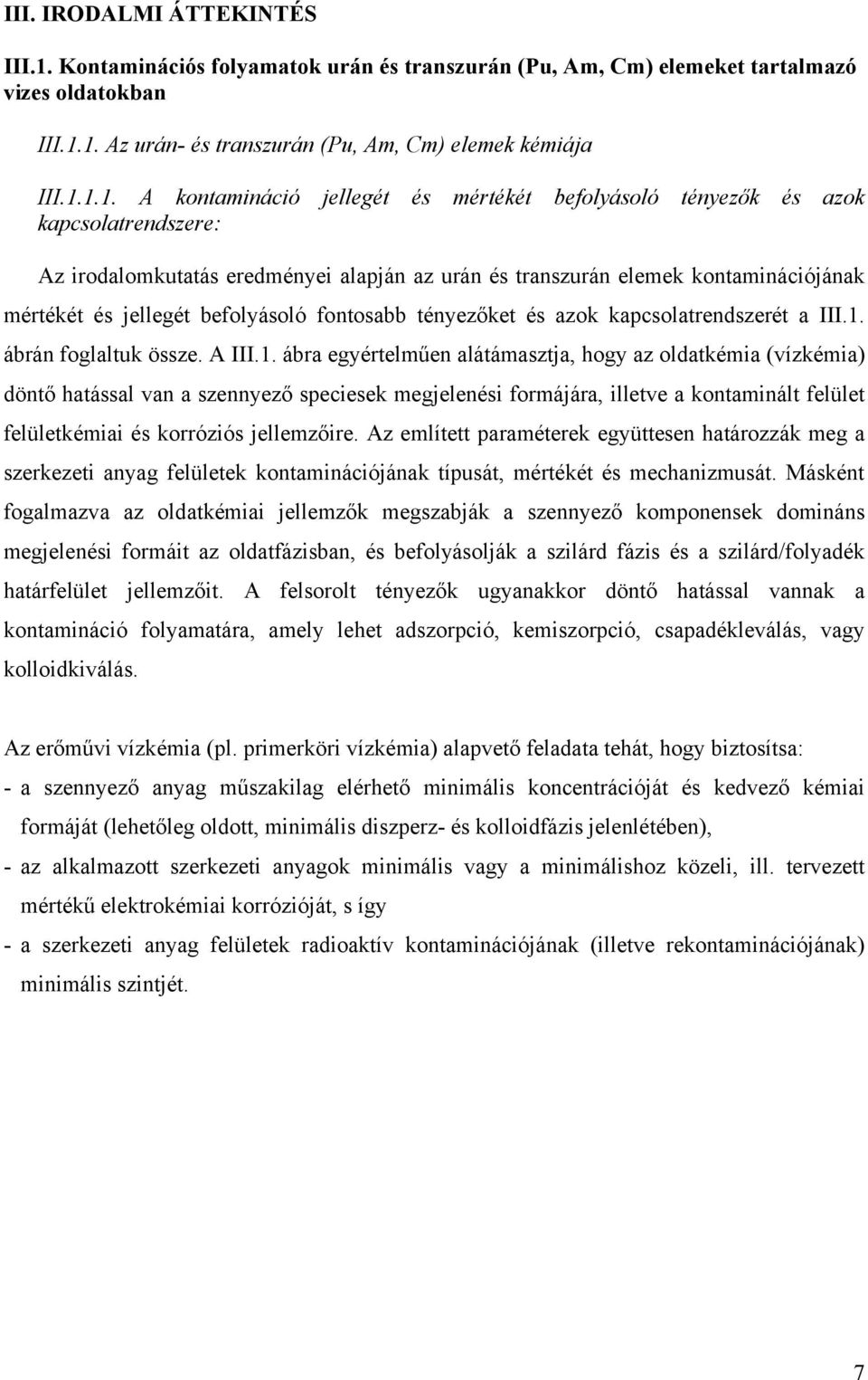 1. Az urán- és transzurán (Pu, Am, Cm) elemek kémiája III.1.1.1. A kontamináció jellegét és mértékét befolyásoló tényezők és azok kapcsolatrendszere: Az irodalomkutatás eredményei alapján az urán és