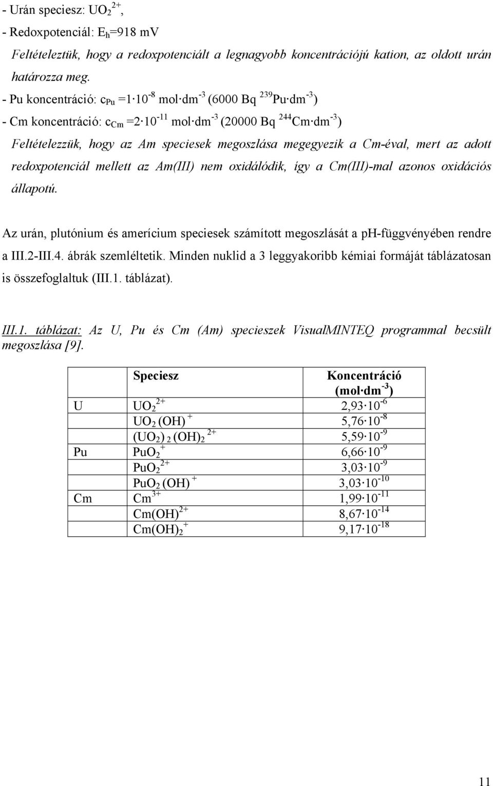 Cm-éval, mert az adott redoxpotenciál mellett az Am(III) nem oxidálódik, így a Cm(III)-mal azonos oxidációs állapotú.