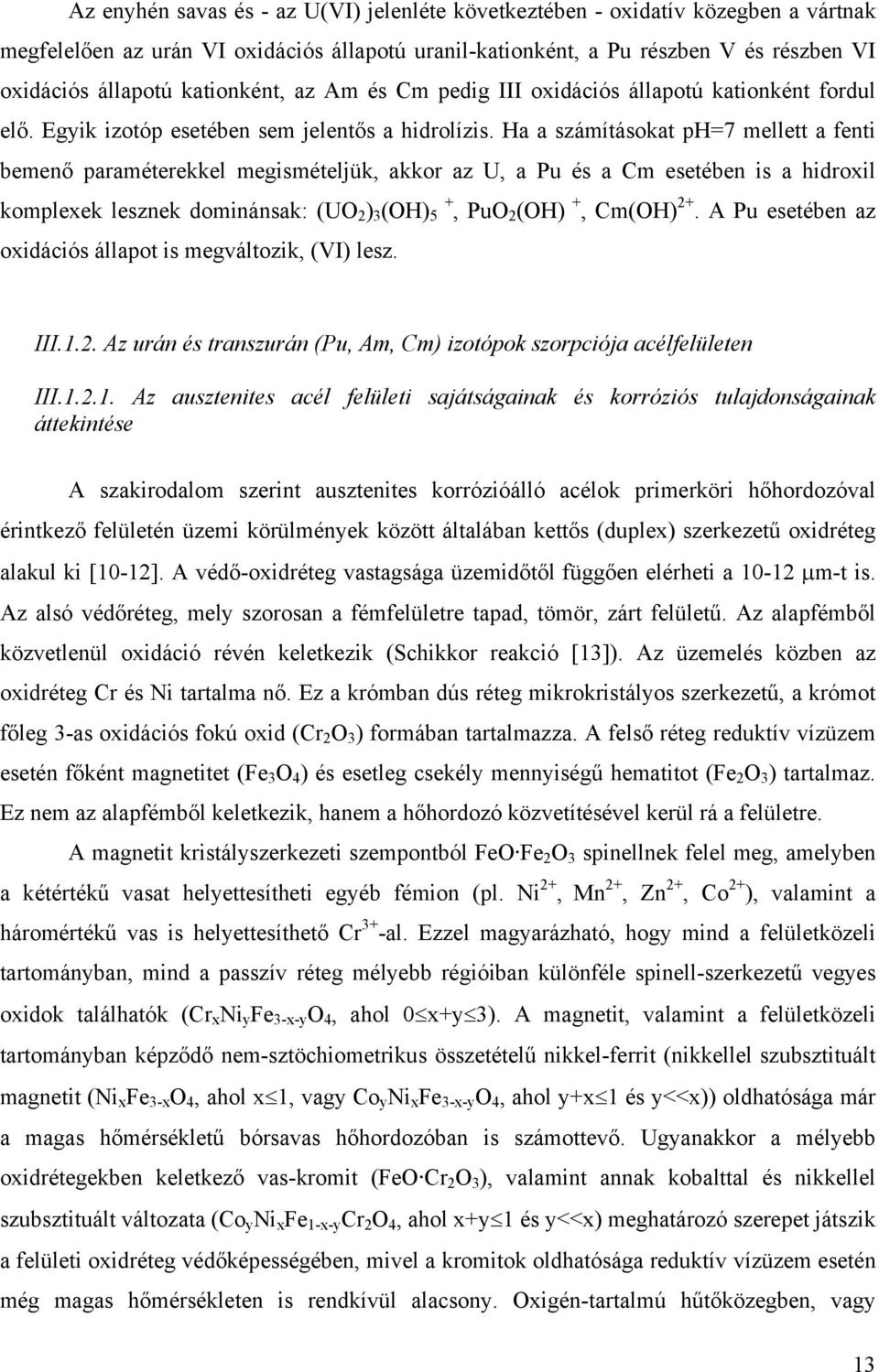 Ha a számításokat ph=7 mellett a fenti bemenő paraméterekkel megismételjük, akkor az U, a Pu és a Cm esetében is a hidroxil komplexek lesznek dominánsak: (UO 2 ) 3 (OH) + 5, PuO 2 (OH) +, Cm(OH) 2+.
