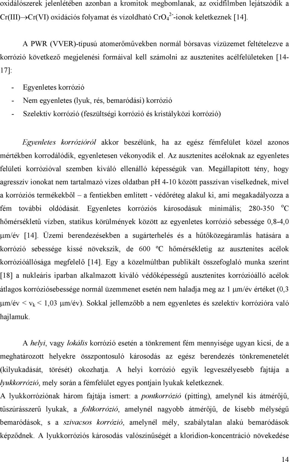 egyenletes (lyuk, rés, bemaródási) korrózió - Szelektív korrózió (feszültségi korrózió és kristályközi korrózió) Egyenletes korrózióról akkor beszélünk, ha az egész fémfelület közel azonos mértékben