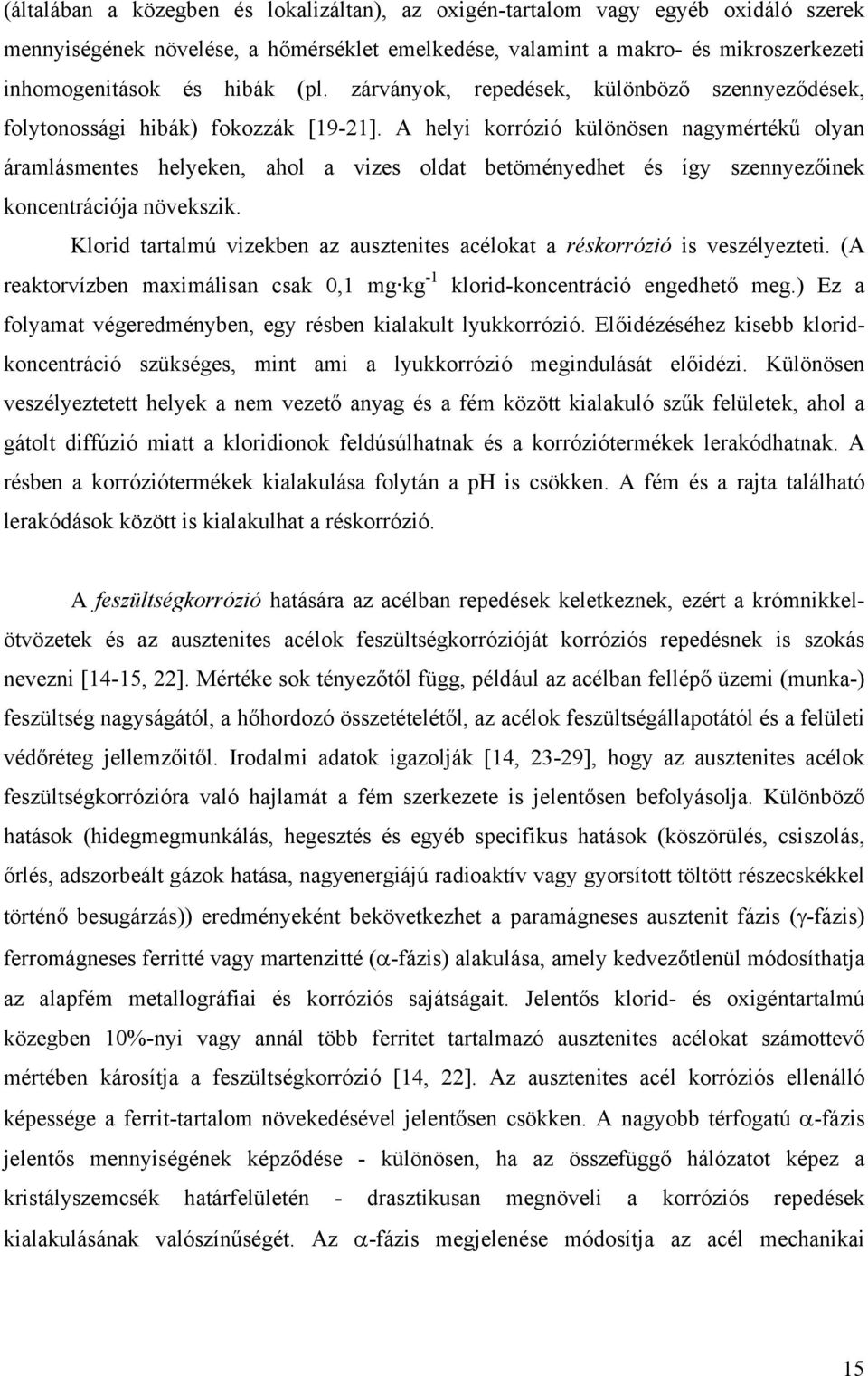 A helyi korrózió különösen nagymértékű olyan áramlásmentes helyeken, ahol a vizes oldat betöményedhet és így szennyezőinek koncentrációja növekszik.