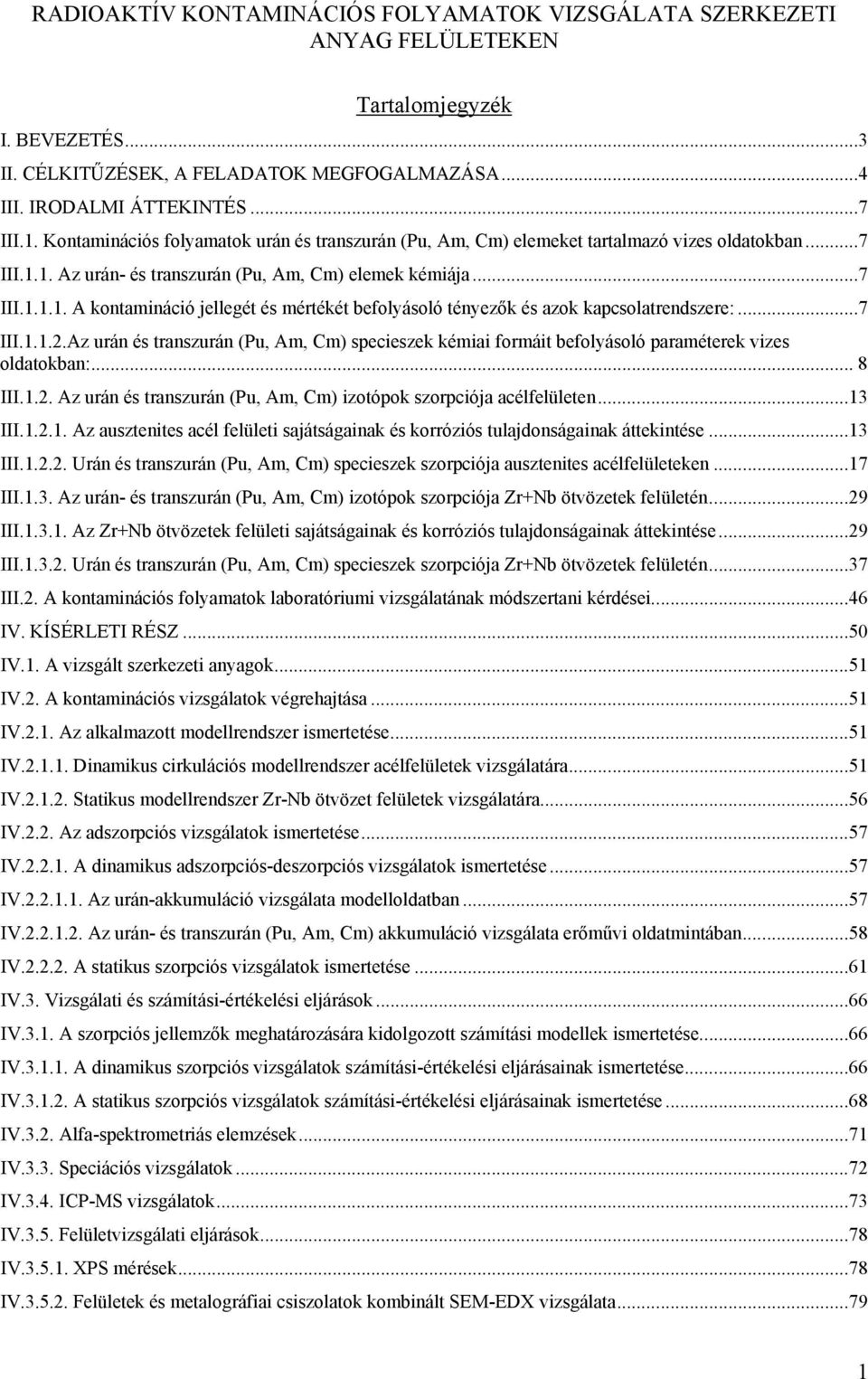 ..7 III.1.1.2.Az urán és transzurán (Pu, Am, Cm) specieszek kémiai formáit befolyásoló paraméterek vizes oldatokban:... 8 III.1.2. Az urán és transzurán (Pu, Am, Cm) izotópok szorpciója acélfelületen.