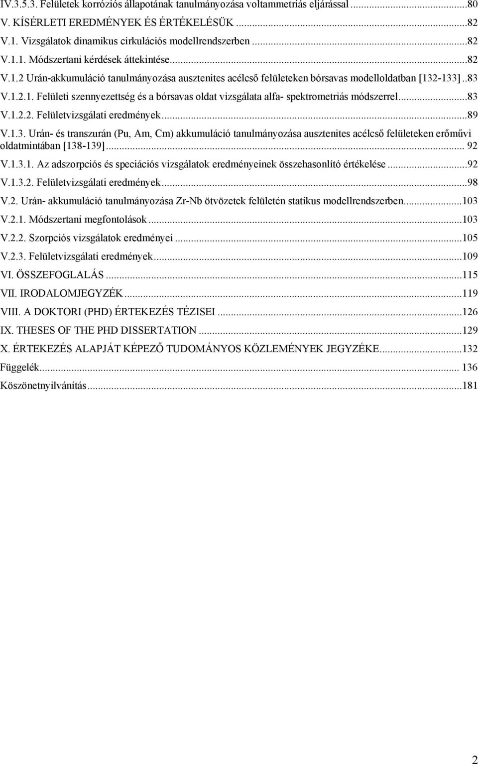 ..83 V.1.2.2. Felületvizsgálati eredmények...89 V.1.3. Urán- és transzurán (Pu, Am, Cm) akkumuláció tanulmányozása ausztenites acélcső felületeken erőművi oldatmintában [138-139]... 92 V.1.3.1. Az adszorpciós és speciációs vizsgálatok eredményeinek összehasonlító értékelése.