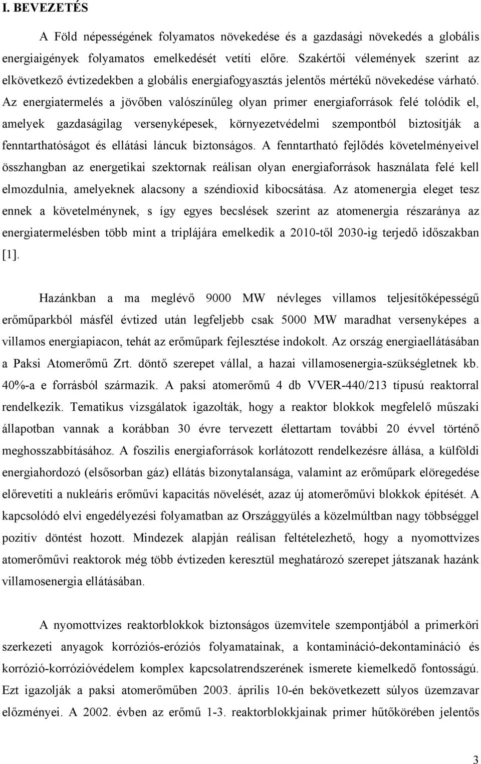 Az energiatermelés a jövőben valószínűleg olyan primer energiaforrások felé tolódik el, amelyek gazdaságilag versenyképesek, környezetvédelmi szempontból biztosítják a fenntarthatóságot és ellátási