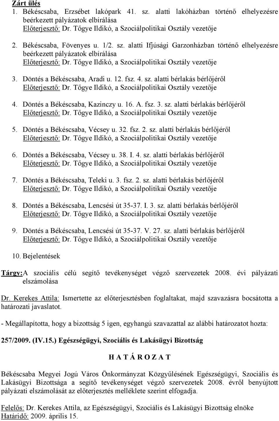 sz. alatti bérlakás bérlőjéről 6. Döntés a Békéscsaba, Vécsey u. 38. I. 4. sz. alatti bérlakás bérlőjéről 7. Döntés a Békéscsaba, Teleki u. 3. fsz. 2. sz. alatti bérlakás bérlőjéről 8.