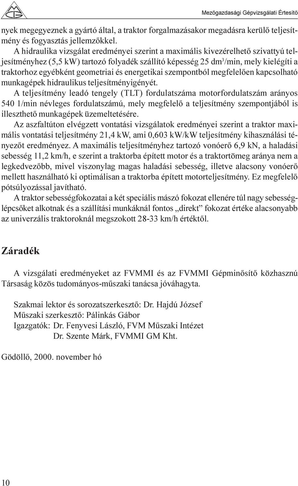 geometriai és energetikai szempontból megfelelõen kapcsolható munkagépek hidraulikus teljesítményigényét.