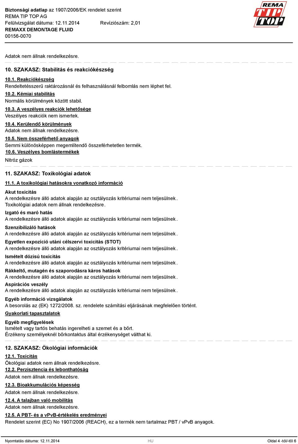 Veszélyes bomlástermékek Nitróz gázok 11. SZAKASZ: Toxikológiai adatok 11.1. A toxikológiai hatásokra vonatkozó információ Akut toxicitás Toxikológiai adatok nem állnak rendelkezésre.