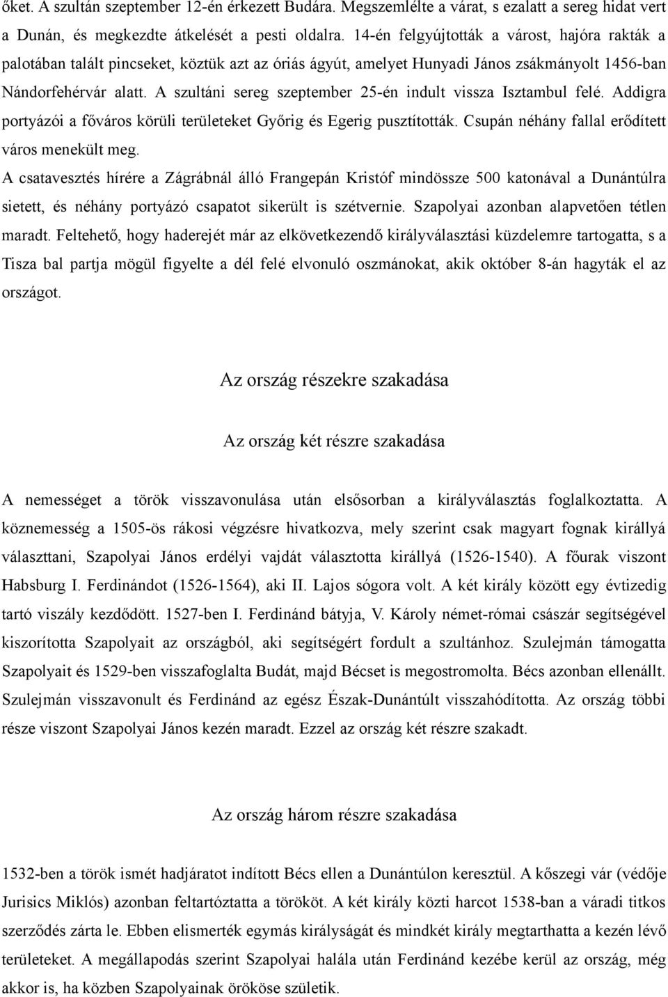 A szultáni sereg szeptember 25-én indult vissza Isztambul felé. Addigra portyázói a főváros körüli területeket Győrig és Egerig pusztították. Csupán néhány fallal erődített város menekült meg.