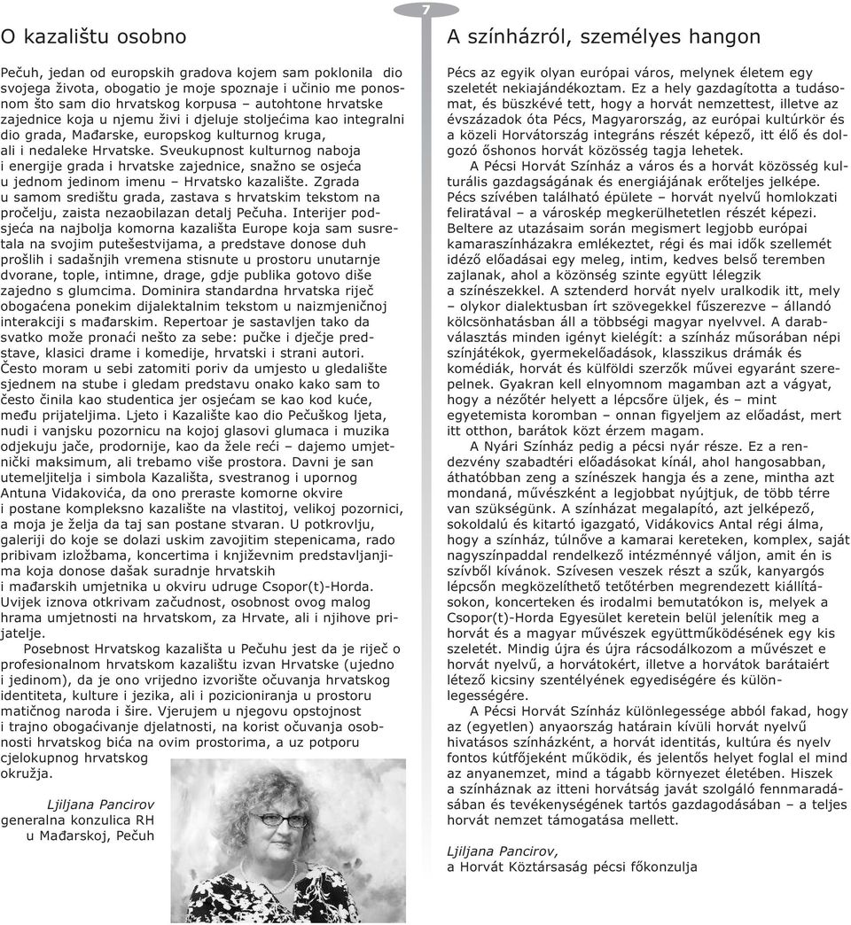 Sveukupnost kulturnog naboja i energije grada i hrvatske zajednice, snažno se osjeća u jednom jedinom imenu Hrvatsko kazalište.