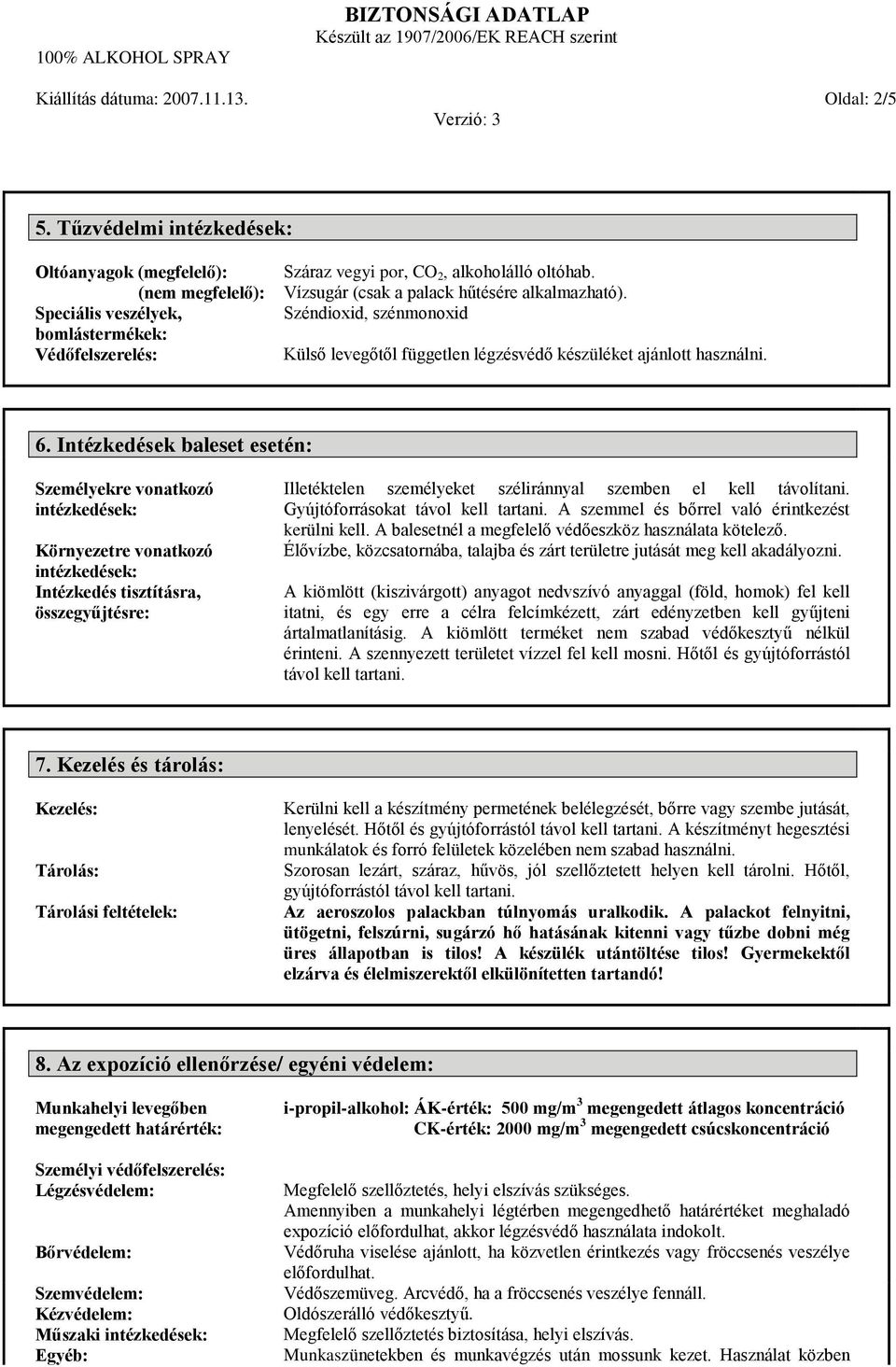 Intézkedések baleset esetén: Személyekre vonatkozó intézkedések: Környezetre vonatkozó intézkedések: Intézkedés tisztításra, összegyűjtésre: Illetéktelen személyeket széliránnyal szemben el kell