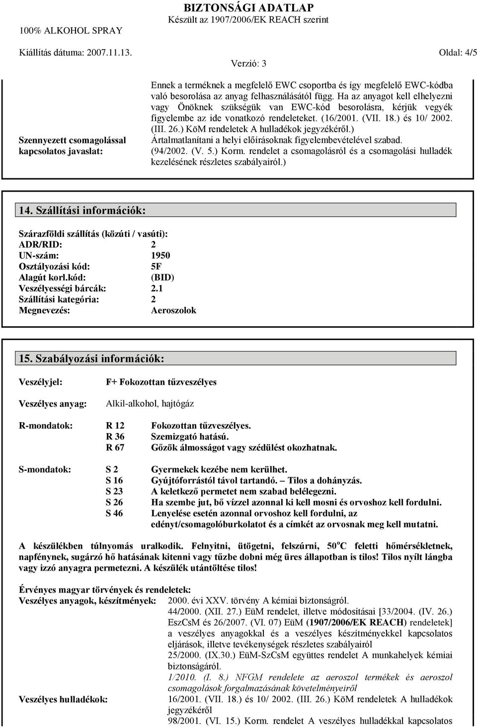 ) KöM rendeletek A hulladékok jegyzékéről.) Ártalmatlanítani a helyi előírásoknak figyelembevételével szabad. (94/2002. (V. 5.) Korm.