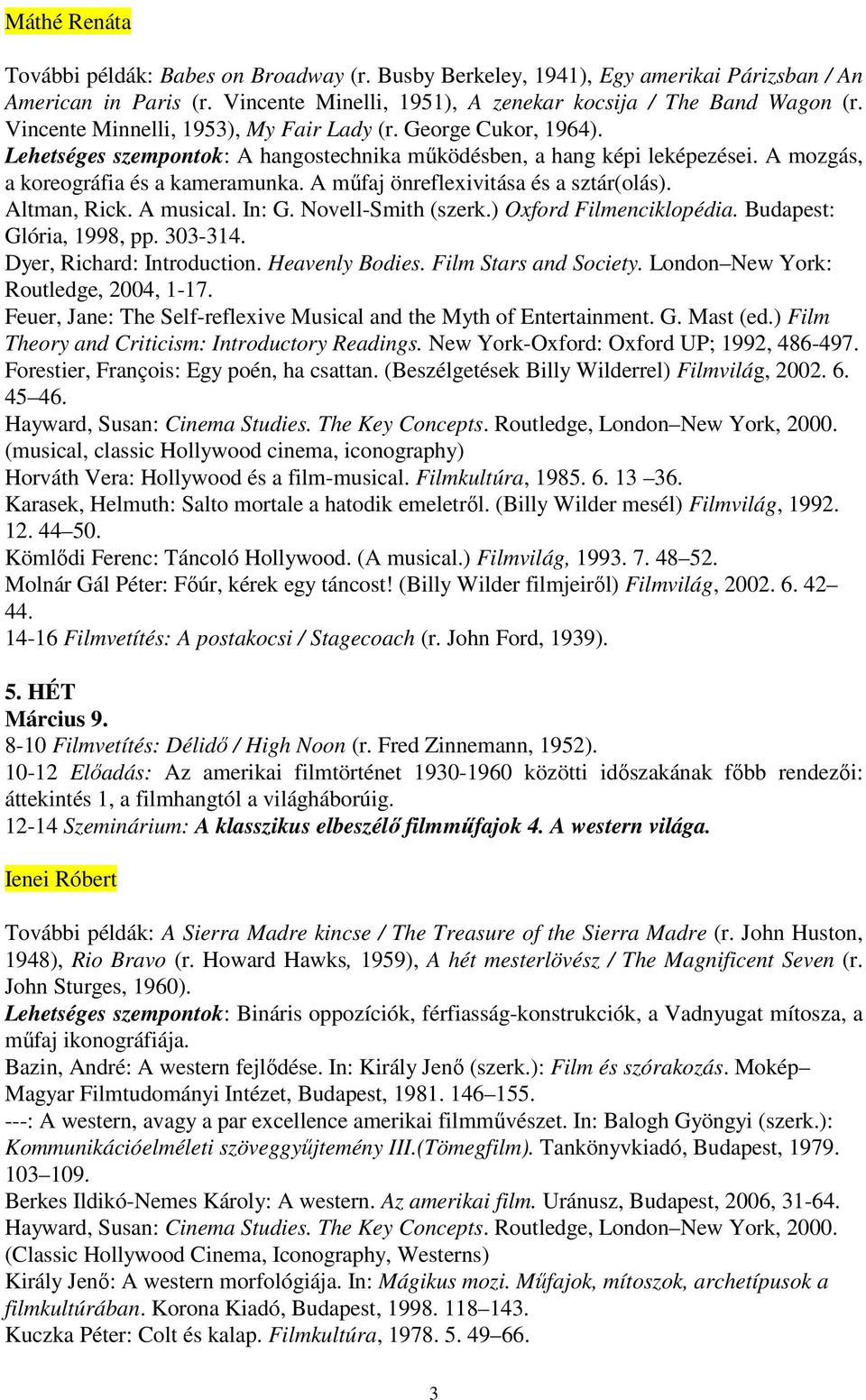 A műfaj önreflexivitása és a sztár(olás). Altman, Rick. A musical. In: G. Novell-Smith (szerk.) Oxford Filmenciklopédia. Budapest: Glória, 1998, pp. 303-314. Dyer, Richard: Introduction.