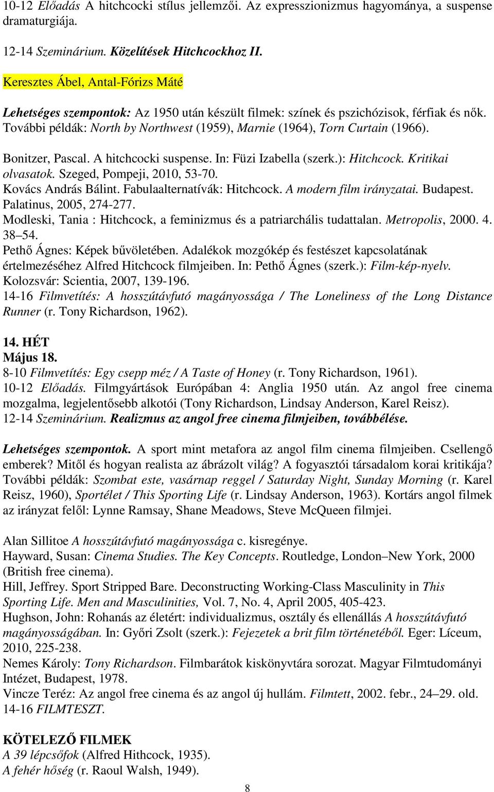 További példák: North by Northwest (1959), Marnie (1964), Torn Curtain (1966). Bonitzer, Pascal. A hitchcocki suspense. In: Füzi Izabella (szerk.): Hitchcock. Kritikai olvasatok.