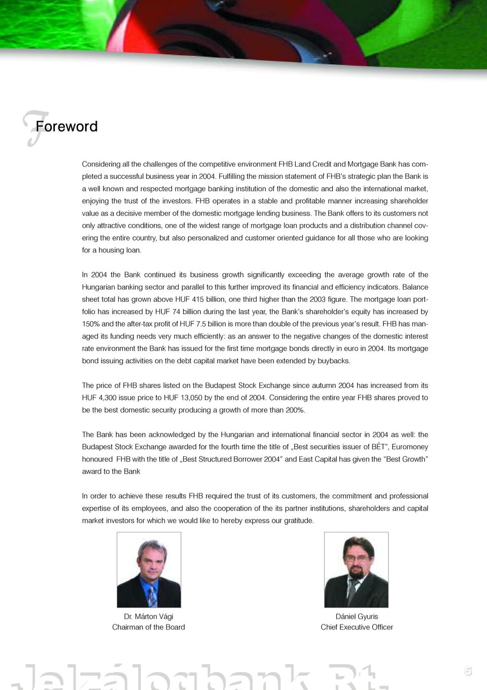 the investors. FHB operates in a stable and profitable manner increasing shareholder value as a decisive member of the domestic mortgage lending business.