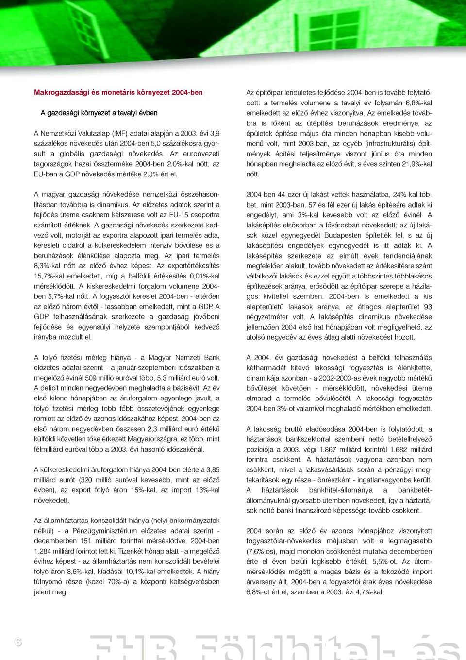 Az euroövezeti tagországok hazai összterméke 2004-ben 2,0%-kal nõtt, az EU-ban a GDP növekedés mértéke 2,3% ért el. A magyar gazdaság növekedése nemzetközi összehasonlításban továbbra is dinamikus.