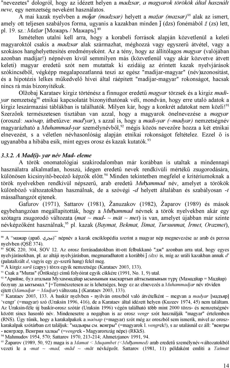 89 Ismételten utalni kell arra, hogy a korabeli források alapján közvetlenül a keleti magyaroktól csakis a madzsar alak származhat, méghozzá vagy egyszerű átvétel, vagy a szokásos hanghelyettesítés