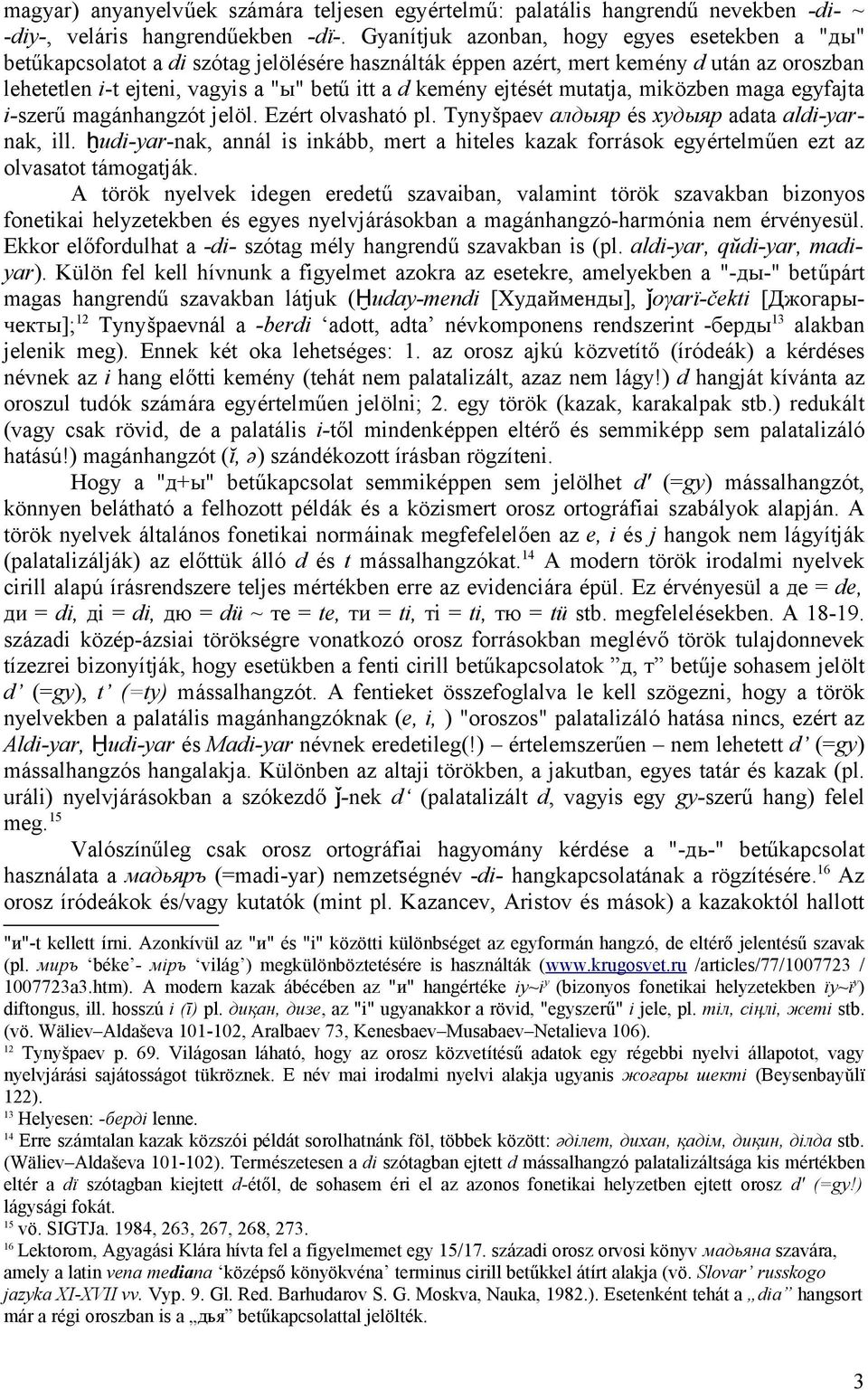 ejtését mutatja, miközben maga egyfajta i-szerű magánhangzót jelöl. Ezért olvasható pl. Tynyšpaev алдыяр és худыяр adata aldi-yarnak, ill.