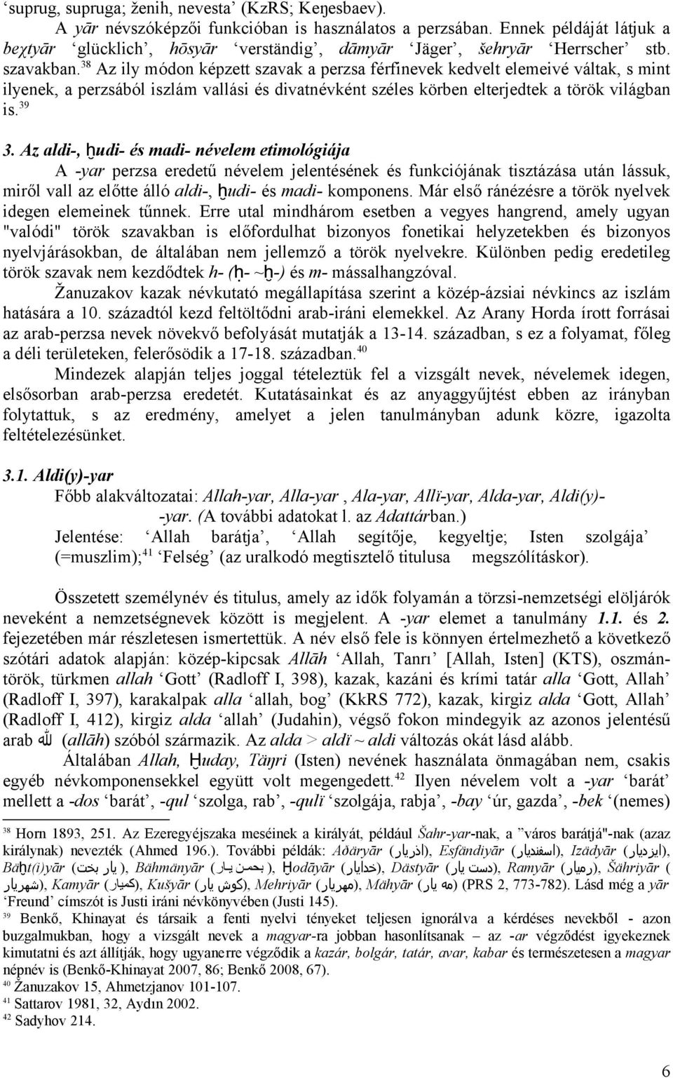 38 Az ily módon képzett szavak a perzsa férfinevek kedvelt elemeivé váltak, s mint ilyenek, a perzsából iszlám vallási és divatnévként széles körben elterjedtek a török világban is. 39 3.