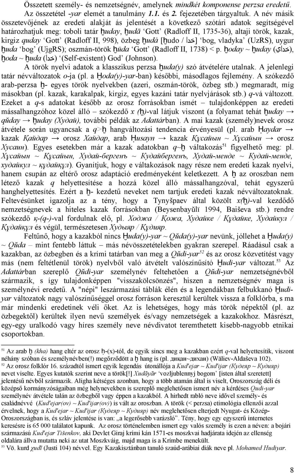 quday Gott (Radloff II, 998), özbeg ḫudå [ḫudo / [خدا bog, vladyka (UzRS), uygur,(خداي) ḫuda bog (UjgRS); oszmán-török ḫüda Gott (Radloff II, 1738) < p.