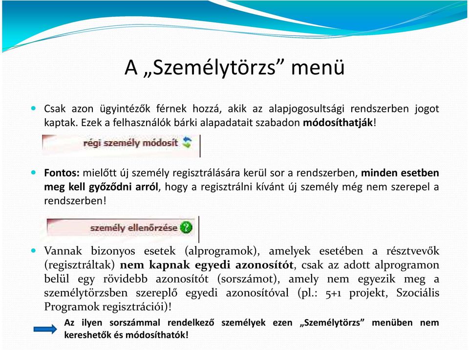 Vannak bizonyos esetek (alprogramok), amelyek esetében a résztvevők (regisztráltak) nem kapnak egyedi azonosítót, csak az adott alprogramon belül egy rövidebb azonosítót (sorszámot),