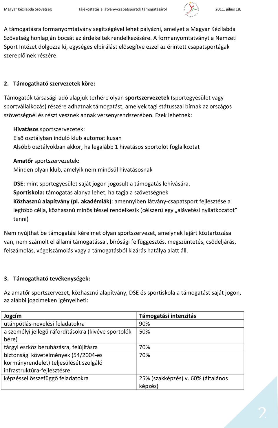 Támogatható szervezetek köre: Támogatók társasági-adó alapjuk terhére olyan sportszervezetek (sportegyesület vagy sportvállalkozás) részére adhatnak támogatást, amelyek tagi státusszal bírnak az