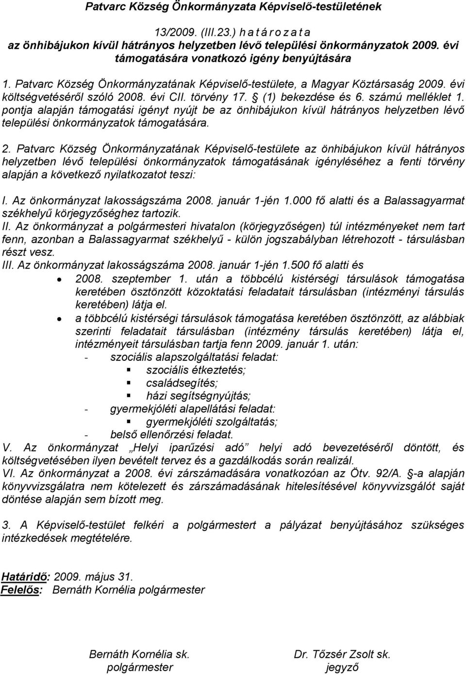 pontja alapján támogatási igényt nyújt be az önhibájukon kívül hátrányos helyzetben lévő települési önkormányzatok támogatására. 2.